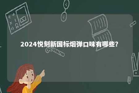 2024悦刻新国标烟弹口味有哪些？ 